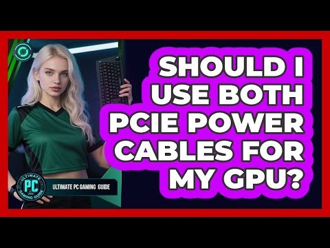 Should I Use Both PCIe Power Cables for My GPU?