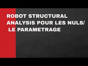 ROBOT STRUCTURAL ANALYSIS POUR DEBUTANT : LE PARAMETRAGE