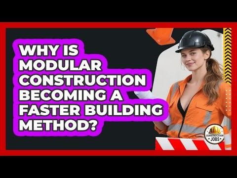 Why Is Modular Construction Becoming A Faster Building Method? - Construction Jobs