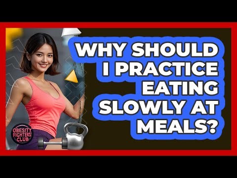 Why Should I Practice Eating Slowly At Meals?