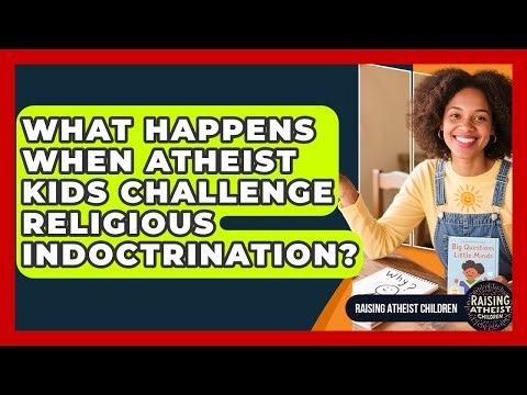 What Happens When Atheist Kids Challenge Religious Indoctrination? - Raising Atheist Children