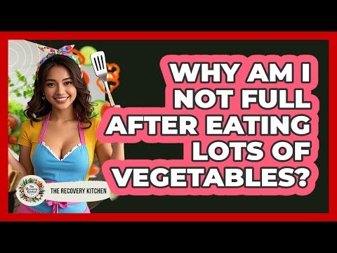 Why Am I Not Full After Eating Lots Of Vegetables? - The Recovery Kitchen