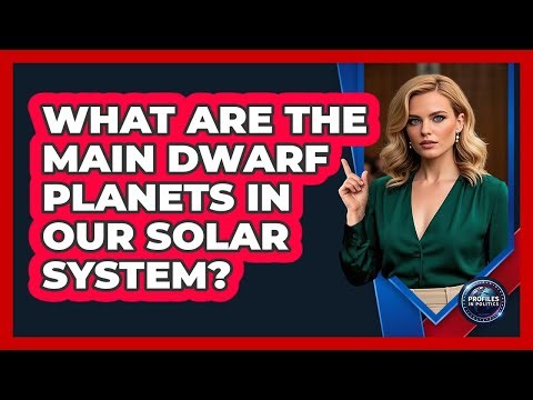 What Are The Main Dwarf Planets In Our Solar System? - Profiles in Politics