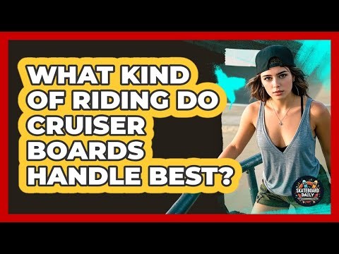 What Kind Of Riding Do Cruiser Boards Handle Best?