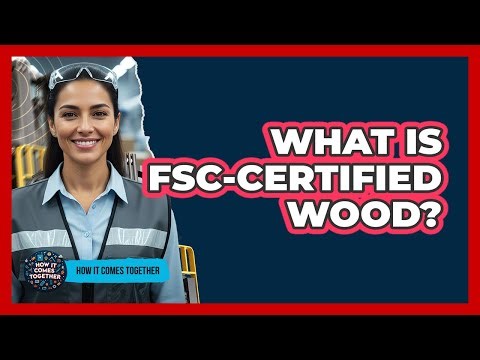 What Is FSC-Certified Wood?