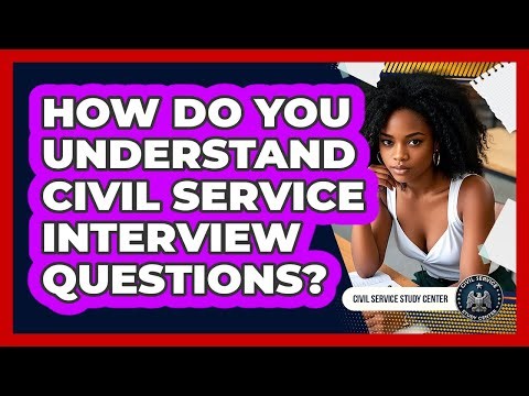 How Do You Understand Civil Service Interview Questions?