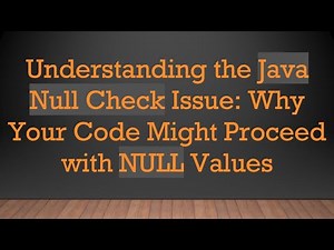 Understanding the Java Null Check Issue: Why Your Code Might Proceed with NULL Values