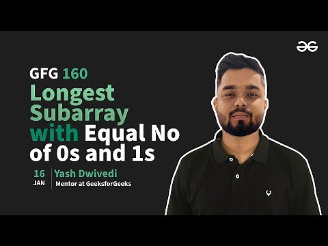 GfG 160 | Day- 63 | Longest Subarray with Equal No of 0s and 1s | 160 Days Daily DSA Problem Solving