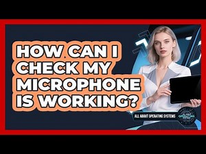 How Can I Check My Microphone Is Working?