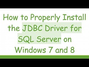 How to Properly Install the JDBC Driver for SQL Server on Windows 7 and 8