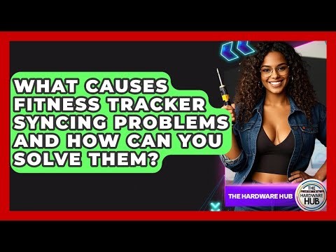 What Causes Fitness Tracker Syncing Problems And How Can You Solve Them? - The Hardware Hub