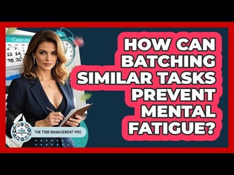 How Can Batching Similar Tasks Prevent Mental Fatigue? - The Time Management Pro