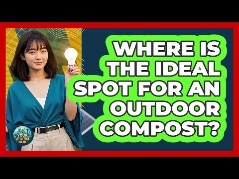 Where Is The Ideal Spot For An Outdoor Compost?