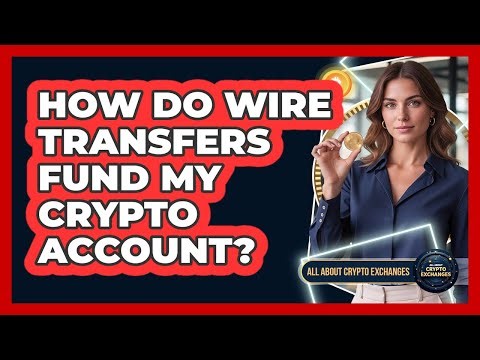 How Do Wire Transfers Fund My Crypto Account?