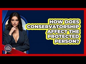 How Does Conservatorship Affect The Protected Person?