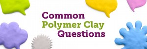 Common Polymer Clay Questions | Understanding Polymer Clay