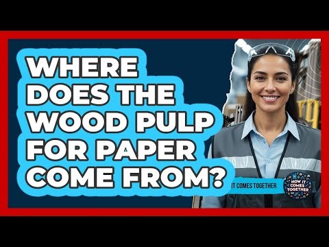 Where Does The Wood Pulp For Paper Come From?
