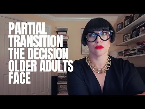 Full Transition vs. Partial Transition: The Options for Older Adults.