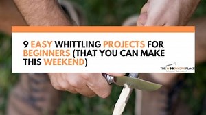 9 Easy Whittling Projects For Beginners (That You Can Make This Weekend)