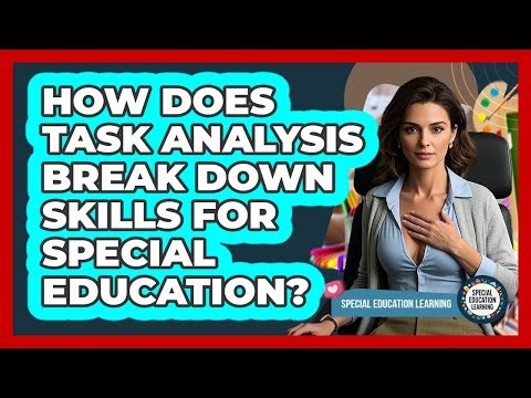 How Does Task Analysis Break Down Skills For Special Education? - Special Education Learning