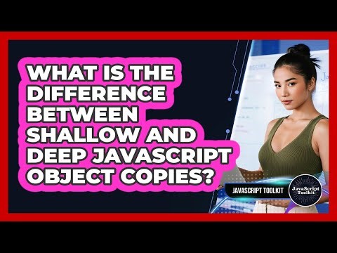 What Is The Difference Between Shallow And Deep JavaScript Object Copies? - JavaScript Toolkit