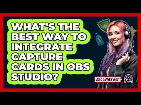 What's The Best Way To Integrate Capture Cards In OBS Studio? - Video Gamers Vault