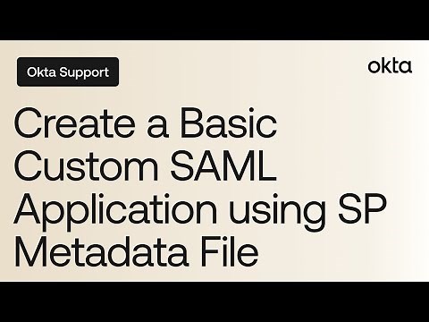 How to Create a Basic Custom SAML Application Using SP Metadata File | Okta Support