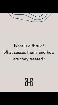 What is a Fistula? What causes them, and how are they treated?