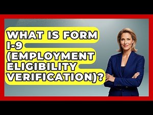 What Is Form I-9 (Employment Eligibility Verification)? - Tax and Accounting Coach