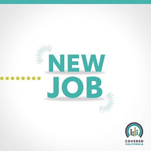 In between jobs? Within 60 days of losing health coverage, you may apply for Covered California. | Covered California