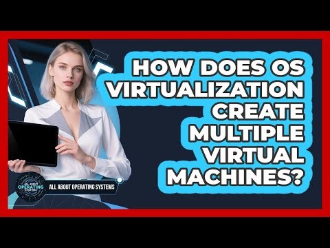 How Does OS Virtualization Create Multiple Virtual Machines? - All About Operating Systems