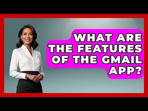 What Are the Features of the Gmail App? - TheEmailToolbox.com