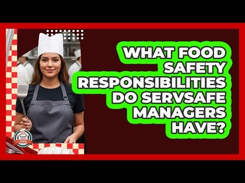 What Food Safety Responsibilities Do ServSafe Managers Have?