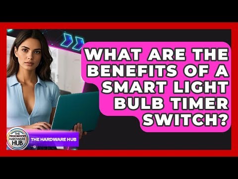What Are The Benefits Of A Smart Light Bulb Timer Switch? - The Hardware Hub