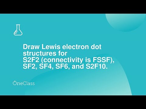 Draw Lewis electron dot structures for S2F2 connectivity is FSSF, SF2, SF4, SF6, and S2F10 What i