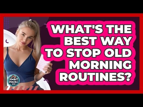 What's The Best Way To Stop Old Morning Routines? - Habit Hacks Hub