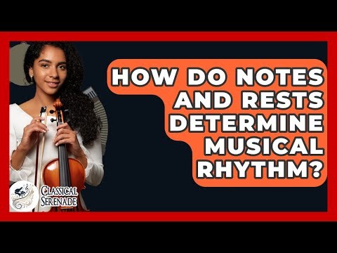 How Do Notes And Rests Determine Musical Rhythm? - Classical Serenade