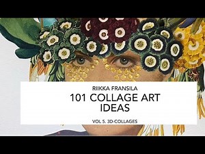 101 COLLAGE ART IDEAS BY RIIKKA FRANSILA VOL 5. 3D COLLAGES