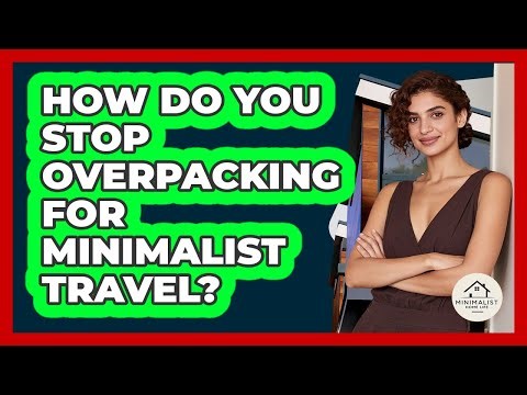 How Do You Stop Overpacking For Minimalist Travel? - Minimalist Home Life
