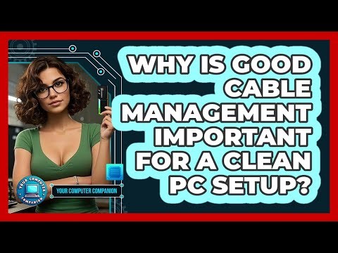Why Is Good Cable Management Important For A Clean PC Setup? - Your Computer Companion