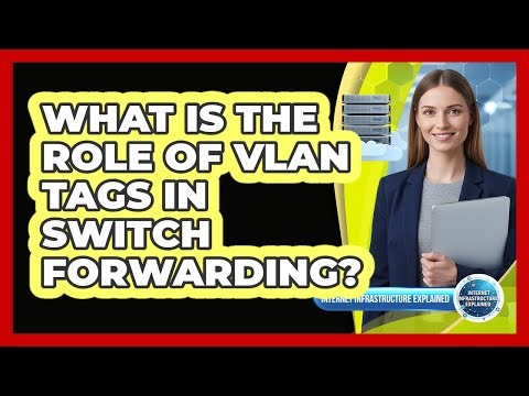 What Is The Role Of VLAN Tags In Switch Forwarding?