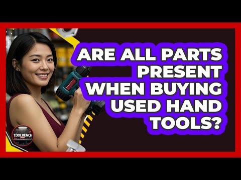 Are All Parts Present When Buying Used Hand Tools?
