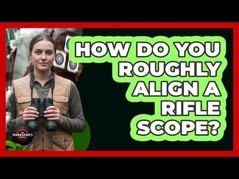 How Do You Roughly Align A Rifle Scope?