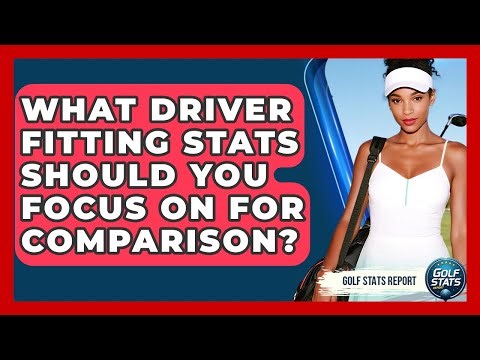 What Driver Fitting Stats Should You Focus On For Comparison? - Golf Stats Report