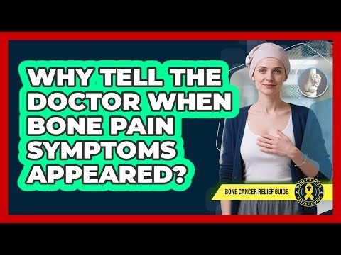 Why tell the doctor when bone pain symptoms appeared?