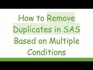 How to Remove Duplicates in SAS Based on Multiple Conditions