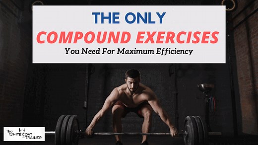 The Only Compound Lifts You Need To Do [6 Most Efficient Exercises] - The White Coat Trainer