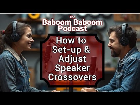 How to Set Up and Adjust Speaker Crossovers for the Best Audio Experience - Baboom Baboom Podcast