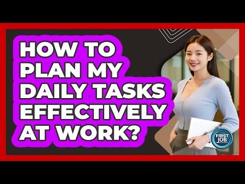 How To Plan My Daily Tasks Effectively At Work?