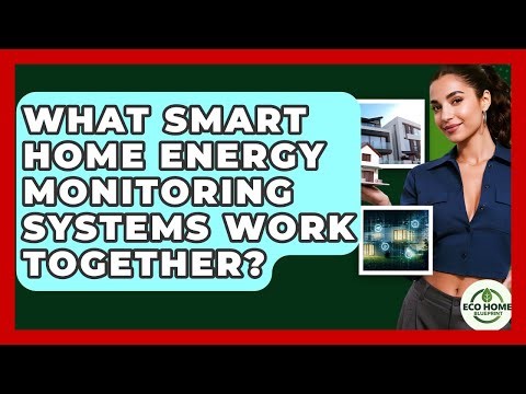 What Smart Home Energy Monitoring Systems Work Together? - Eco Home Blueprint